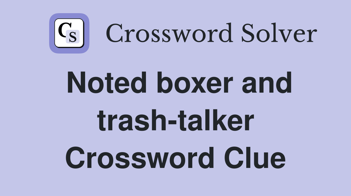 Noted boxer and trash-talker Crossword Clue