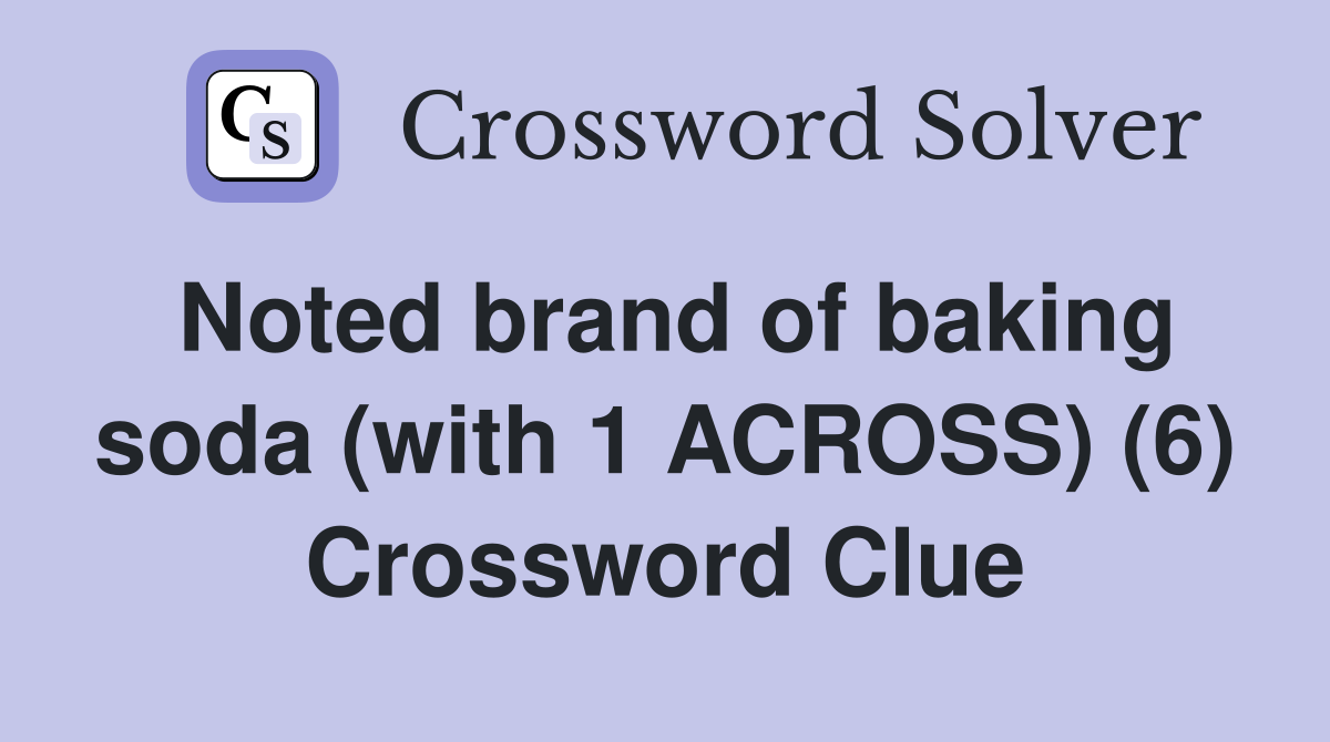 Noted brand of baking soda (with 1 ACROSS) (6) Crossword Clue
