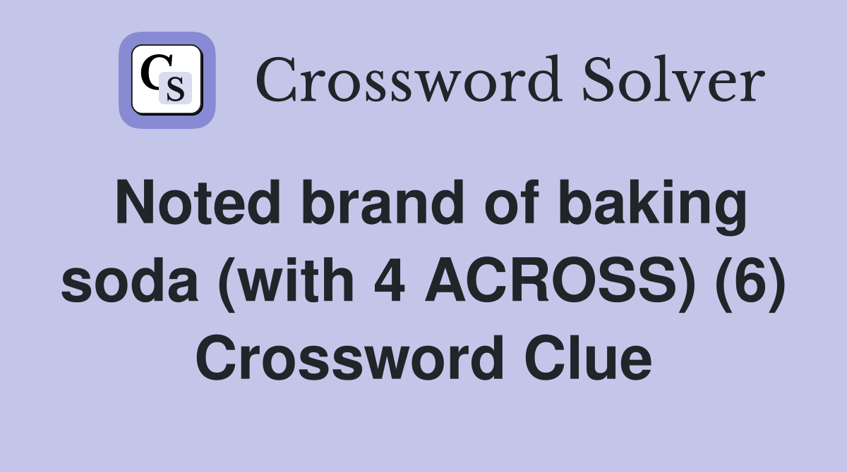 Noted brand of baking soda (with 4 ACROSS) (6) Crossword Clue
