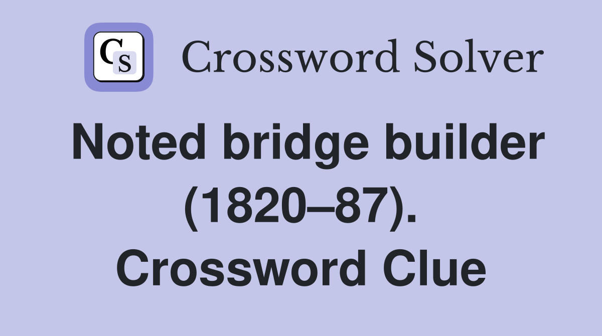 Noted bridge builder (1820–87). Crossword Clue