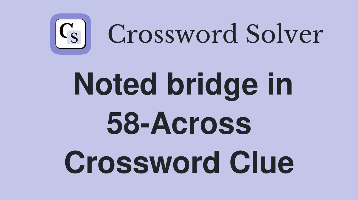 Noted bridge in 58-Across Crossword Clue