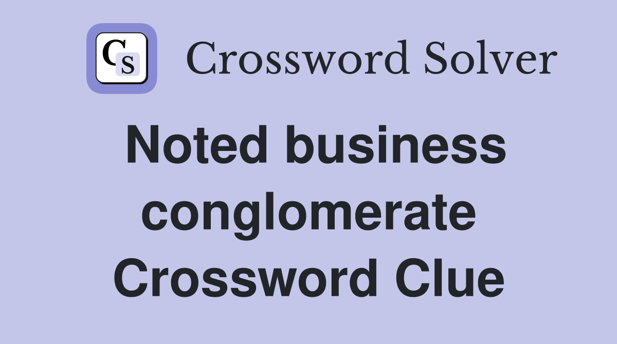 Noted business conglomerate Crossword Clue