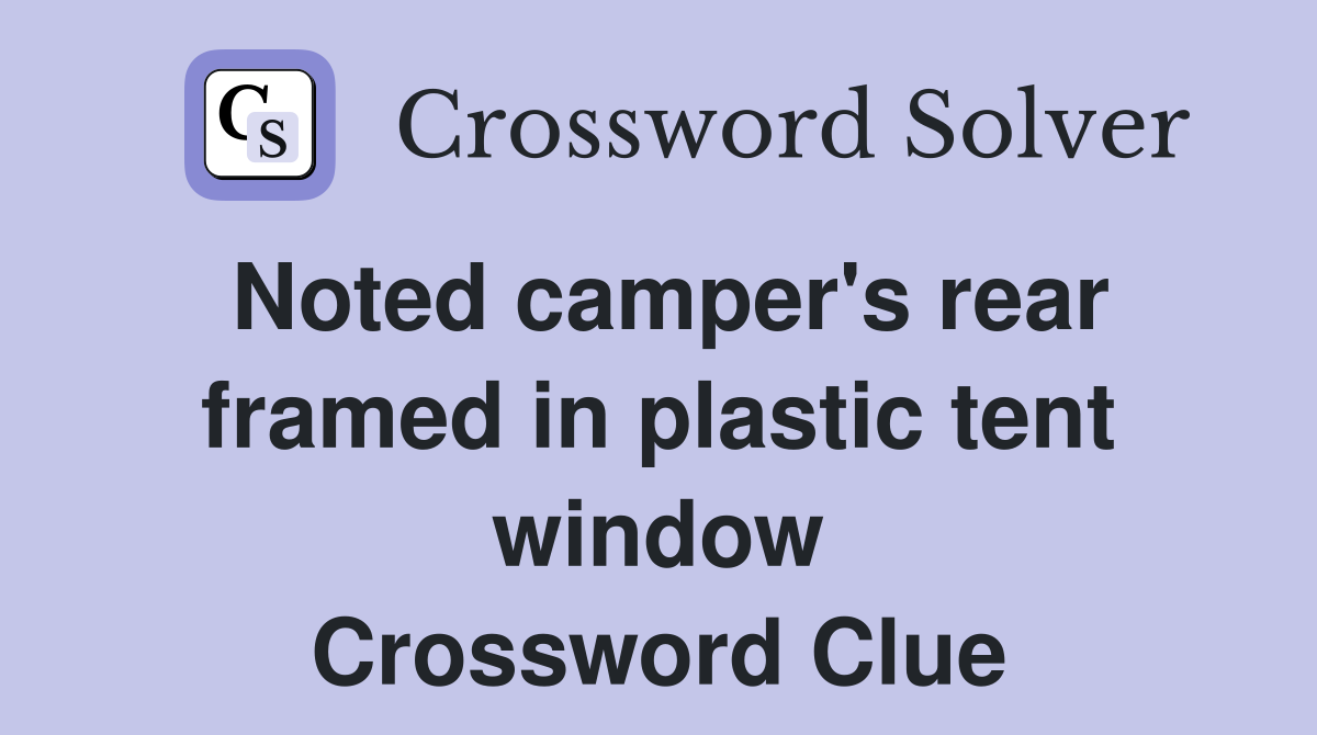Noted camper's rear framed in plastic tent window Crossword Clue