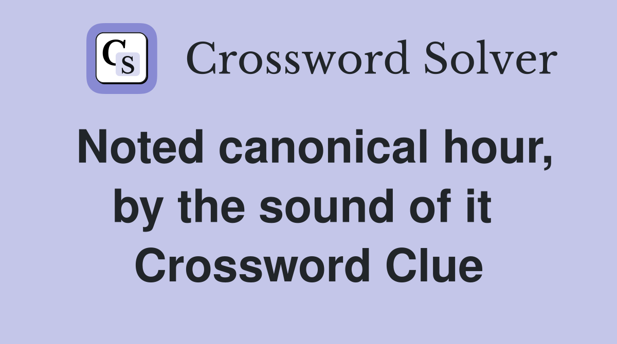 Noted canonical hour, by the sound of it  Crossword Clue