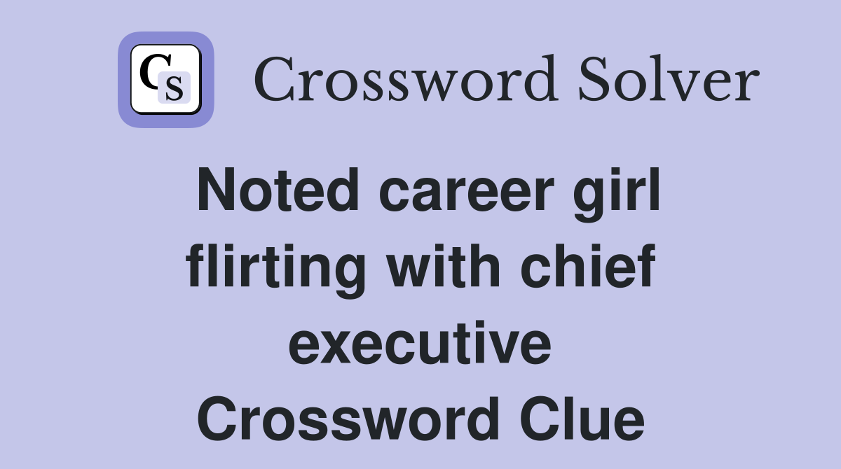 Noted career girl flirting with chief executive Crossword Clue