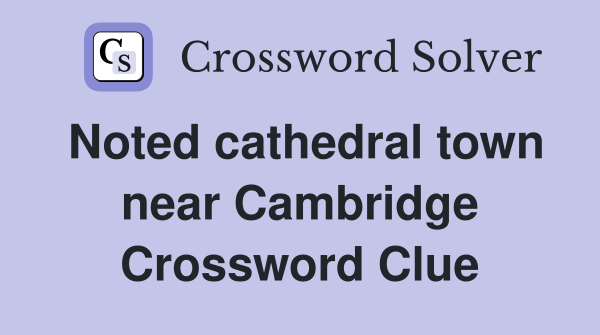 Noted cathedral town near Cambridge Crossword Clue