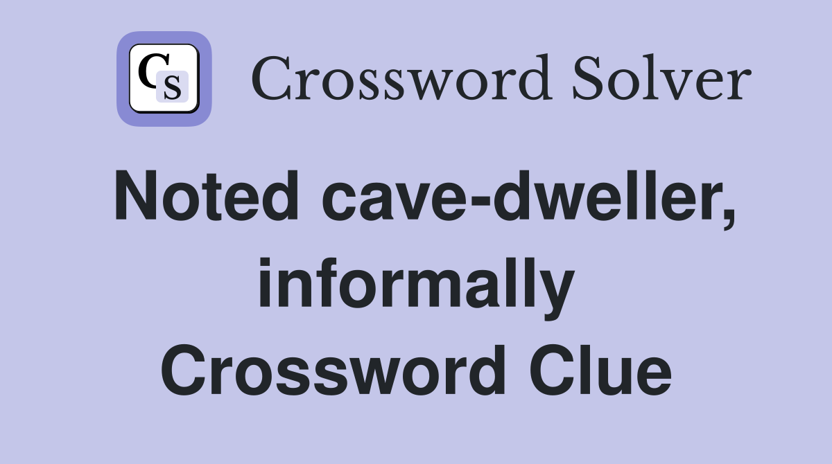 Noted cave-dweller, informally Crossword Clue