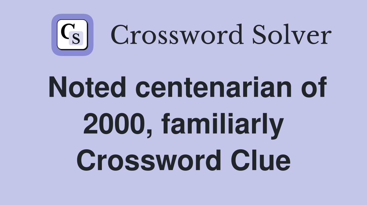 Noted centenarian of 2000, familiarly Crossword Clue