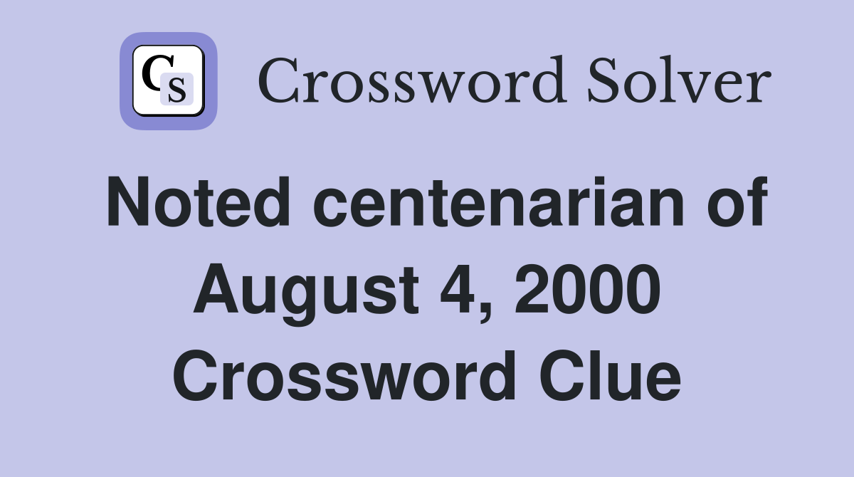 Noted centenarian of August 4, 2000 Crossword Clue