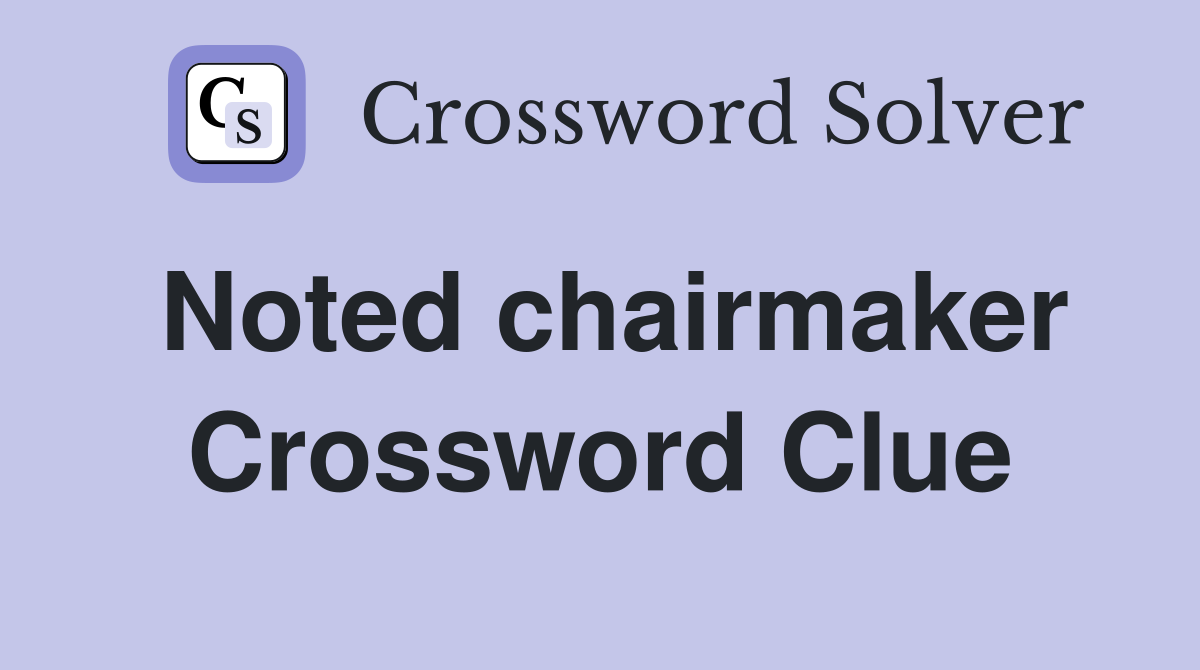 Noted chairmaker Crossword Clue