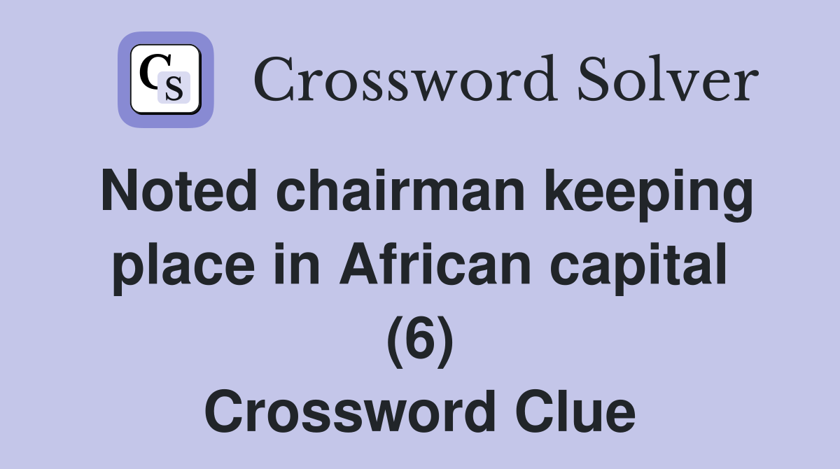 Noted chairman keeping place in African capital (6) Crossword Clue
