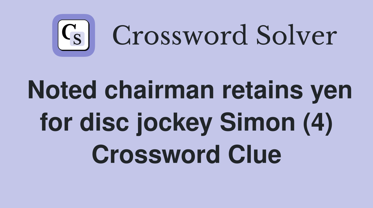 Noted chairman retains yen for disc jockey Simon (4) Crossword Clue