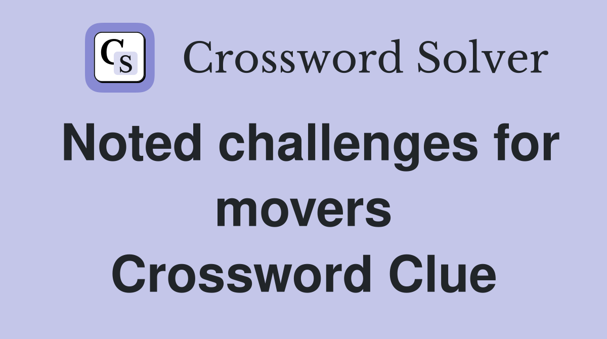 Noted challenges for movers Crossword Clue