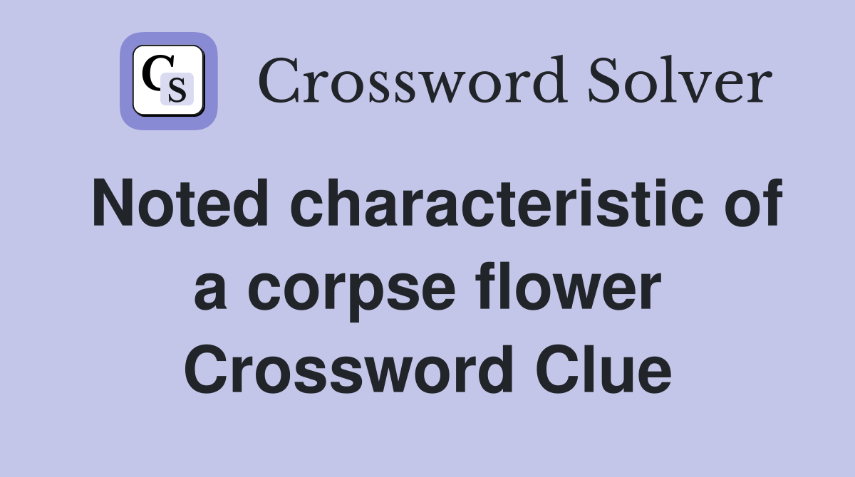 Noted characteristic of a corpse flower Crossword Clue