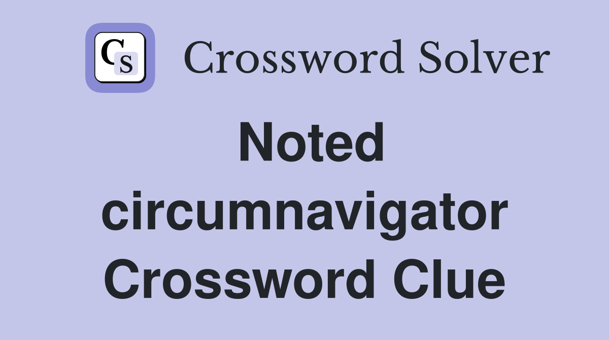 Noted circumnavigator Crossword Clue