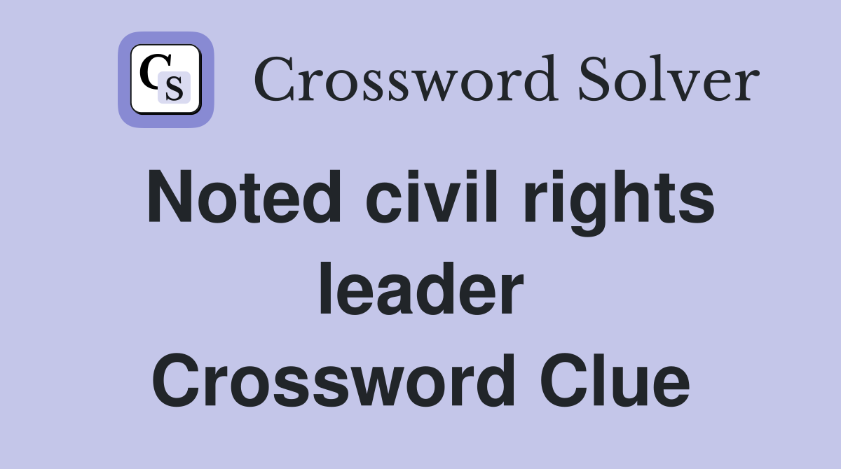 Noted civil rights leader Crossword Clue