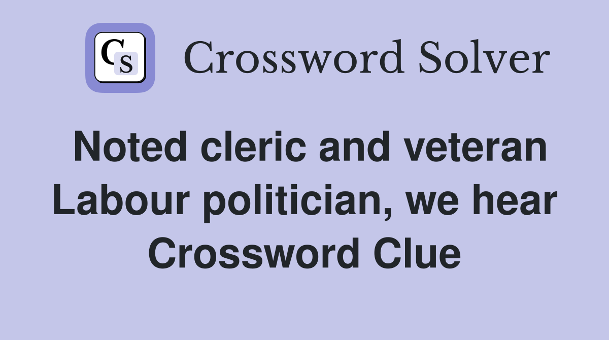 Noted cleric and veteran Labour politician, we hear Crossword Clue