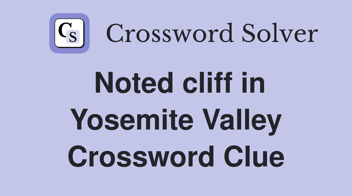 Noted cliff in Yosemite Valley Crossword Clue