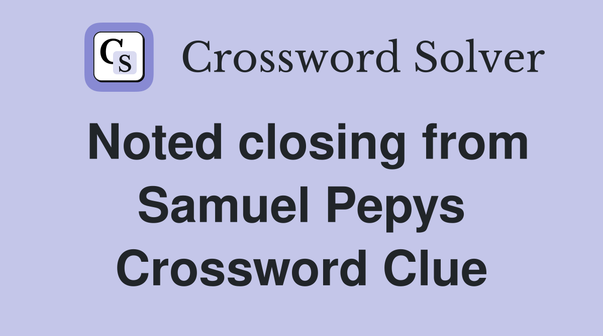 Noted closing from Samuel Pepys Crossword Clue
