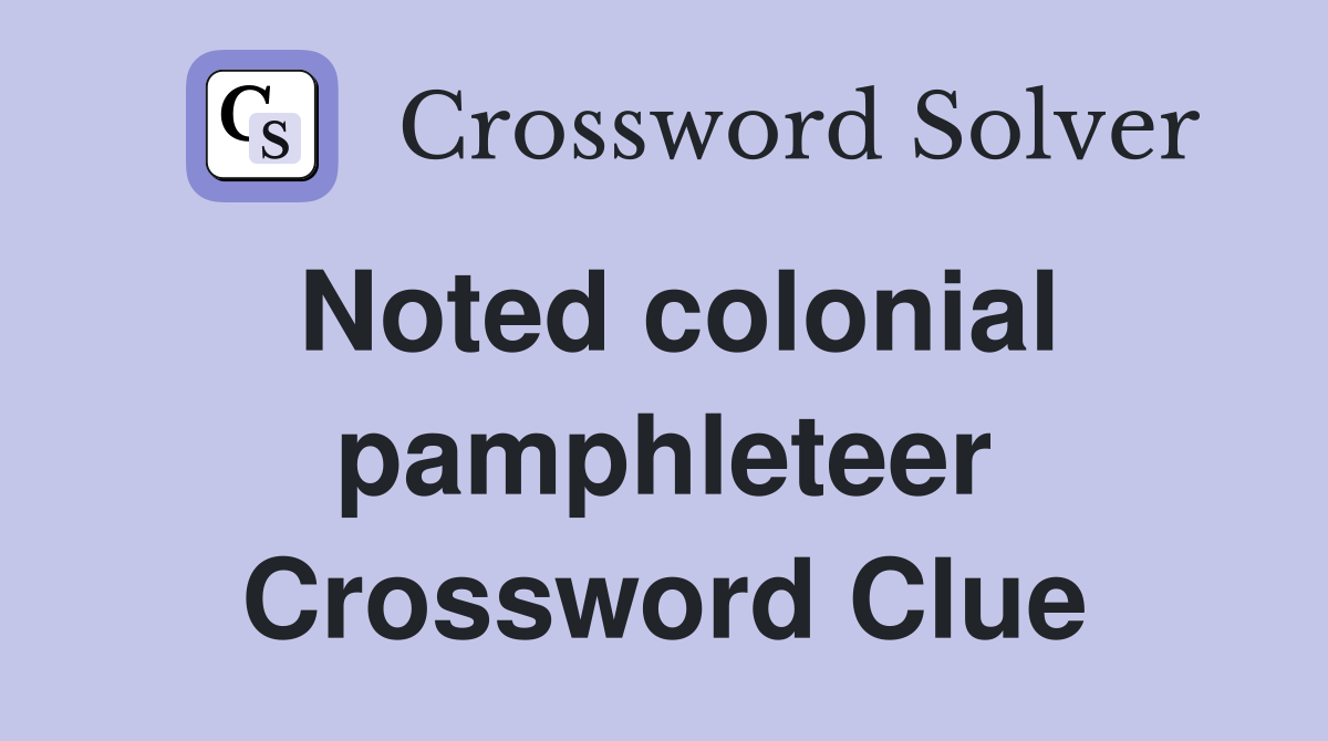 Noted colonial pamphleteer Crossword Clue