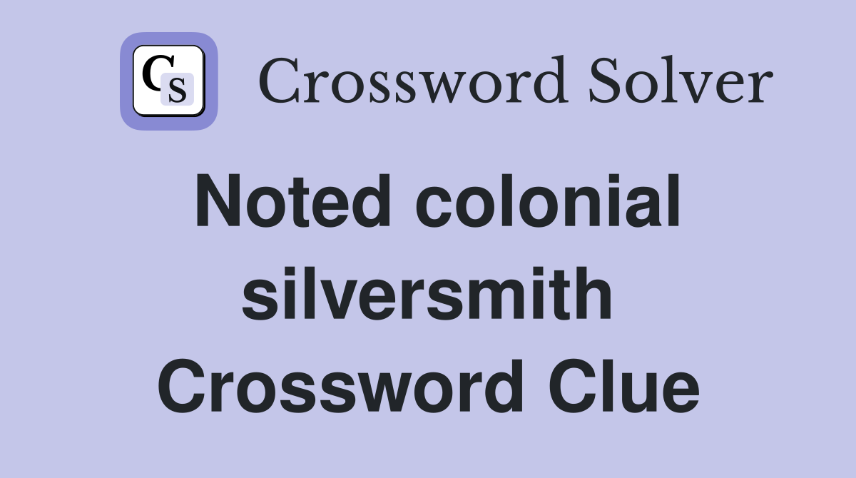 Noted colonial silversmith Crossword Clue