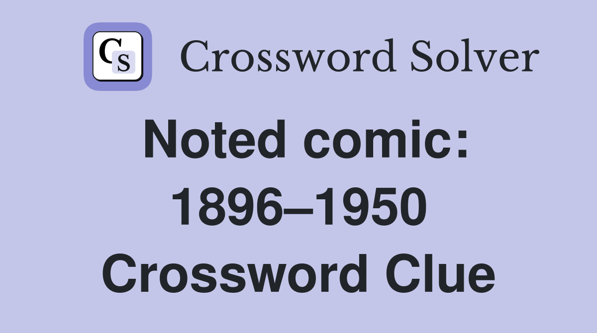 Noted comic: 1896–1950 Crossword Clue