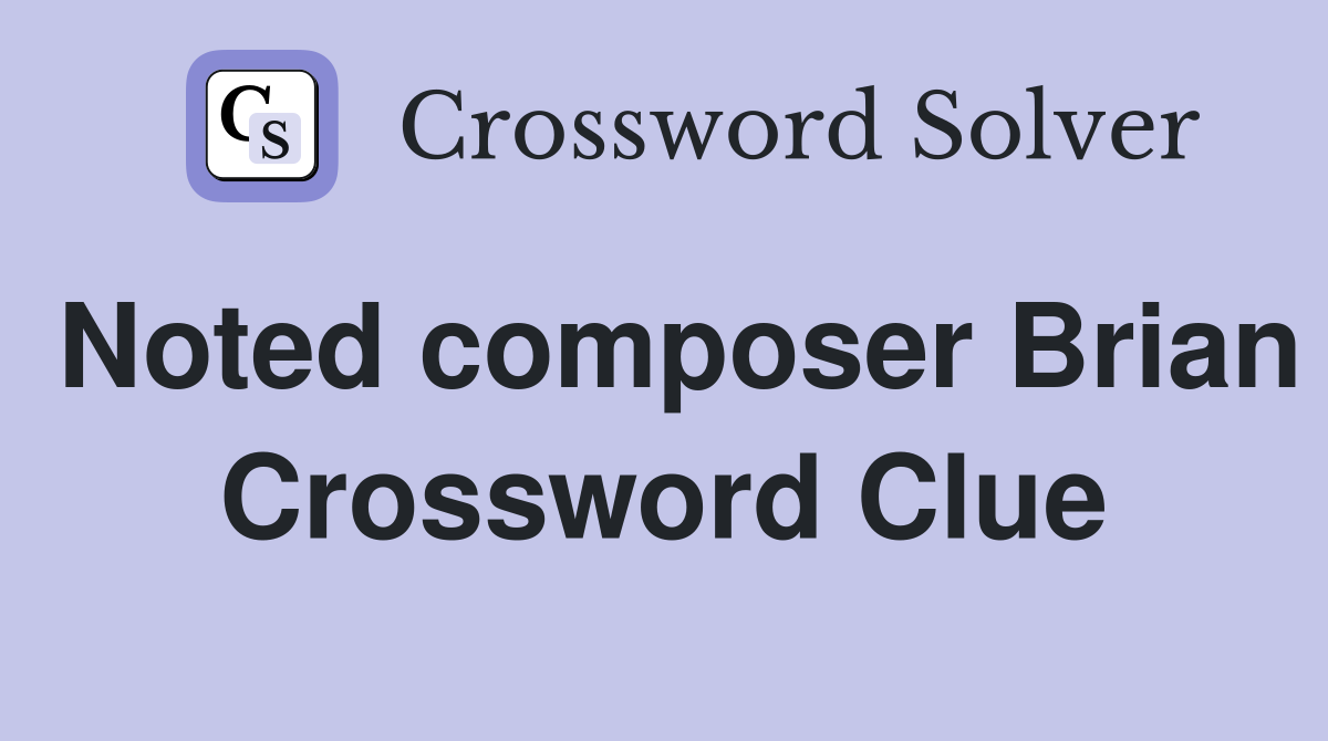 Noted composer Brian Crossword Clue