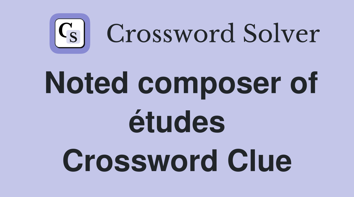 Noted composer of études Crossword Clue