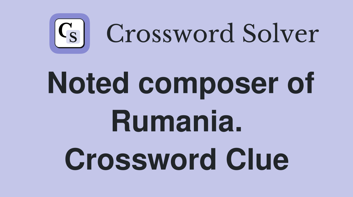 Noted composer of Rumania. Crossword Clue