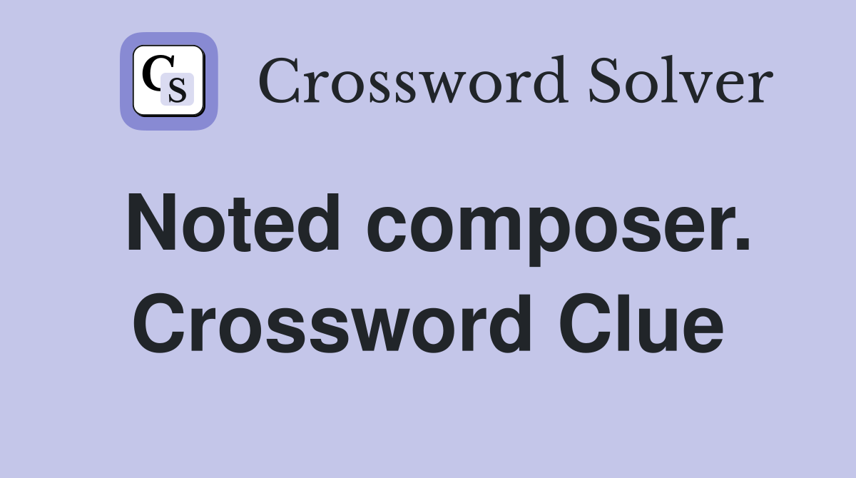 Noted composer. Crossword Clue