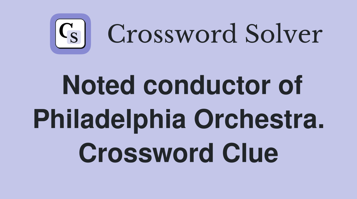 Noted conductor of Philadelphia Orchestra. Crossword Clue