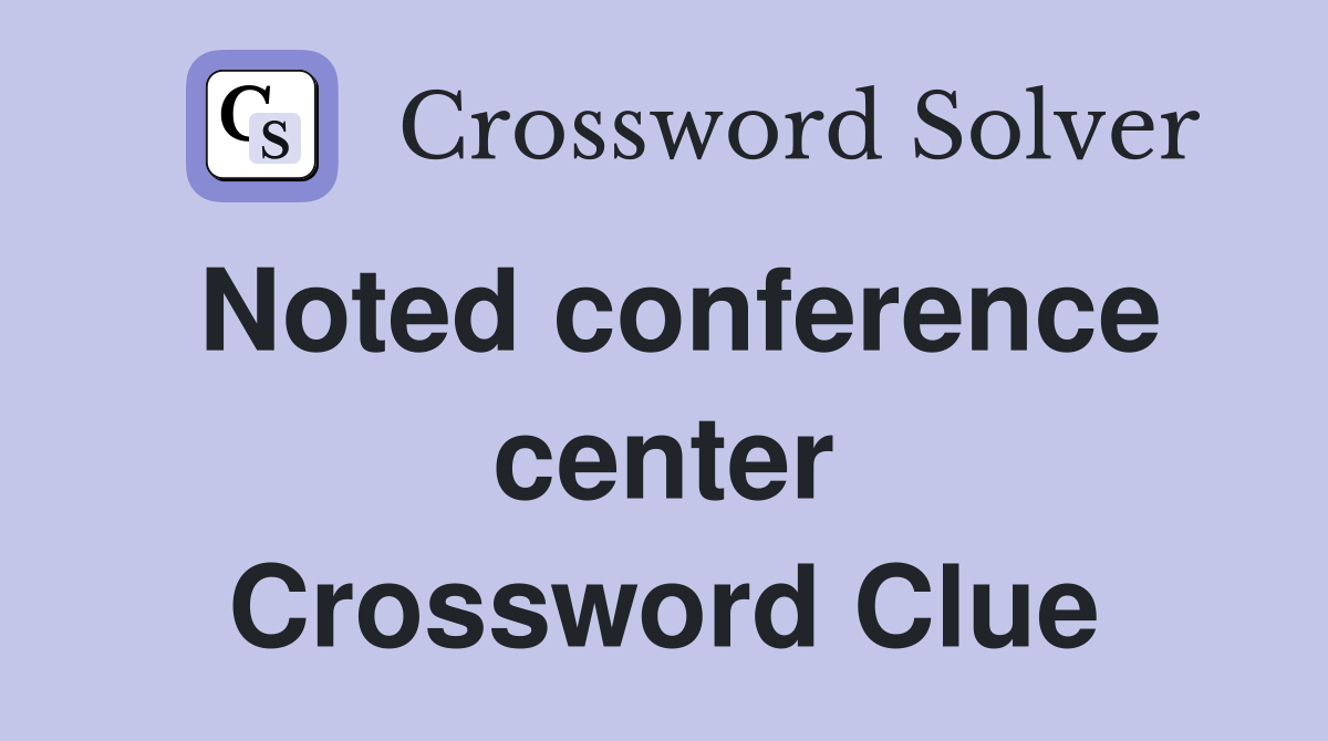 Noted conference center Crossword Clue