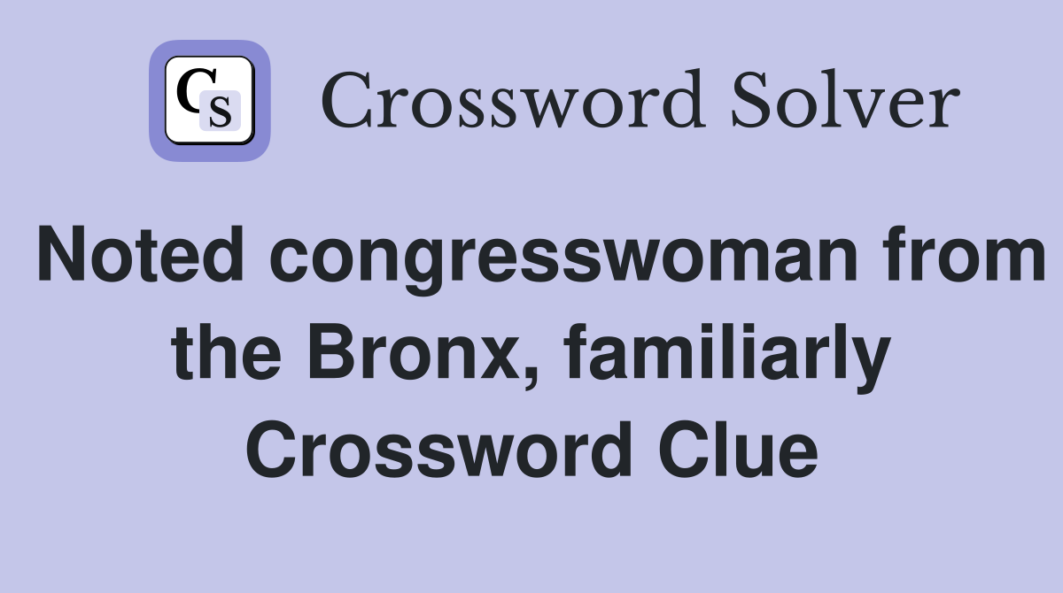 Noted congresswoman from the Bronx, familiarly Crossword Clue