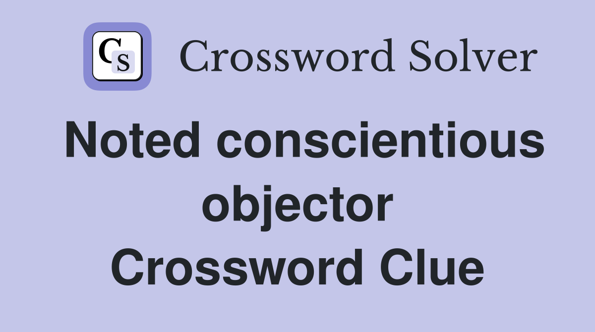 Noted conscientious objector Crossword Clue