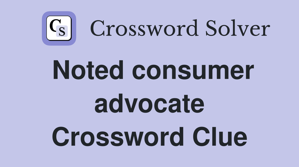 Noted consumer advocate Crossword Clue