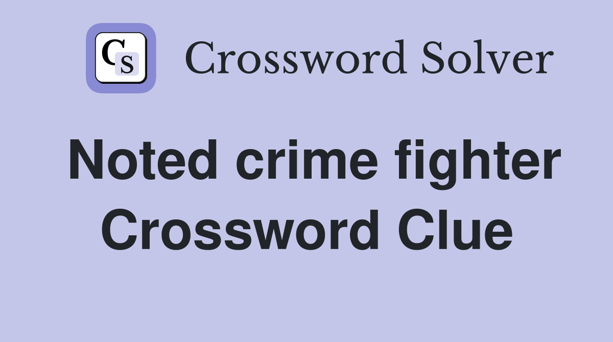 Noted crime fighter Crossword Clue