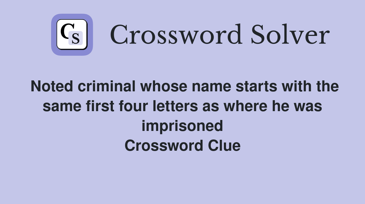 Noted criminal whose name starts with the same first four letters as where he was imprisoned Crossword Clue