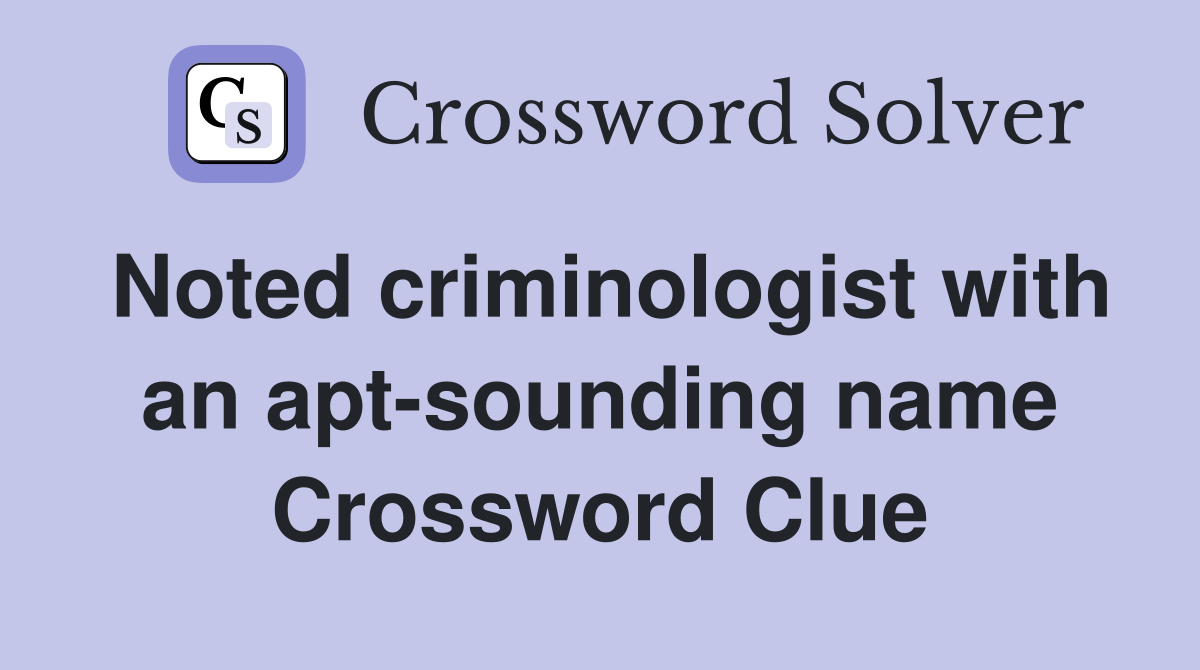 Noted criminologist with an apt-sounding name Crossword Clue