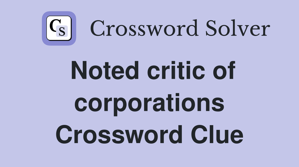 Noted critic of corporations Crossword Clue