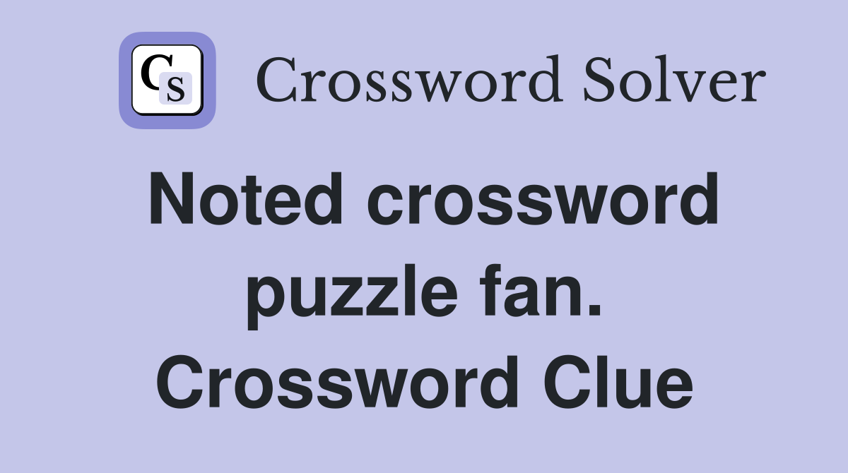 Noted crossword puzzle fan. Crossword Clue