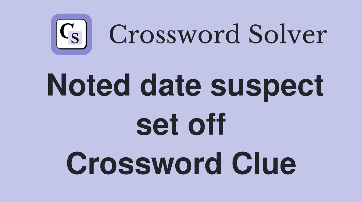 Noted date suspect set off Crossword Clue