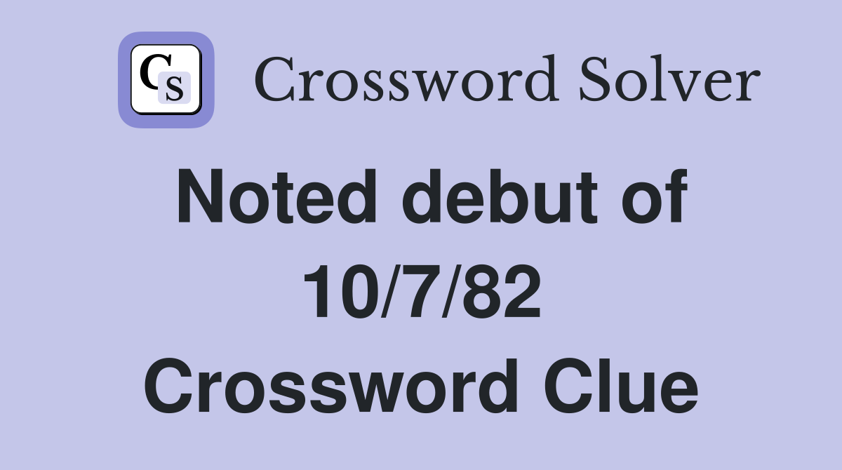 Noted debut of 10/7/82 Crossword Clue