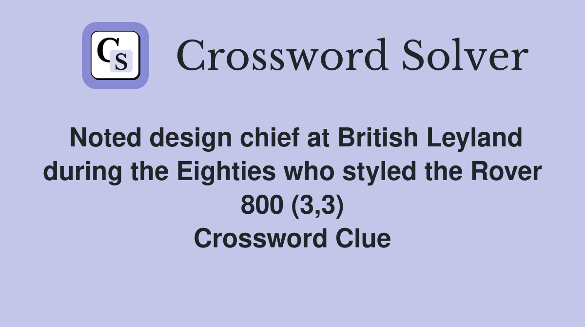Noted design chief at British Leyland during the Eighties who styled the Rover 800 (3,3) Crossword Clue