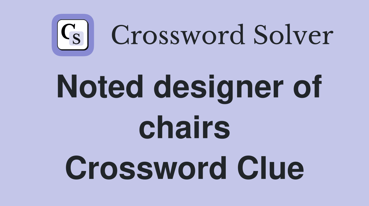 Noted designer of chairs Crossword Clue