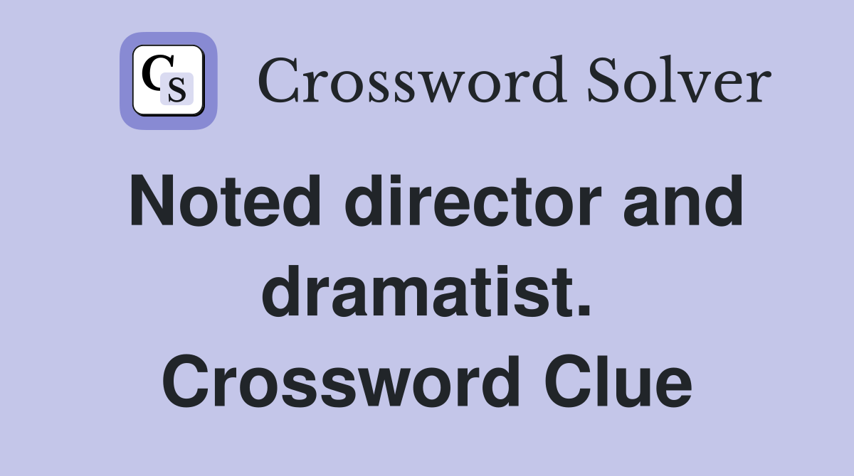 Noted director and dramatist. Crossword Clue