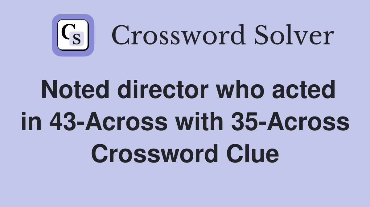 Noted director who acted in 43-Across with 35-Across Crossword Clue
