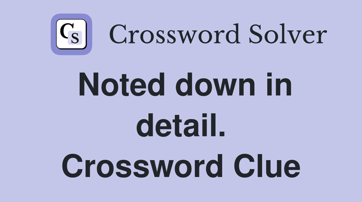 Noted down in detail. Crossword Clue