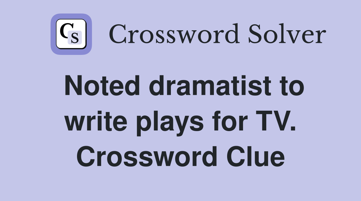 Noted dramatist to write plays for TV. Crossword Clue