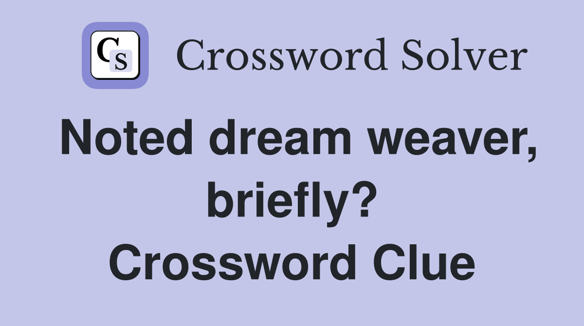 Noted dream weaver, briefly? Crossword Clue