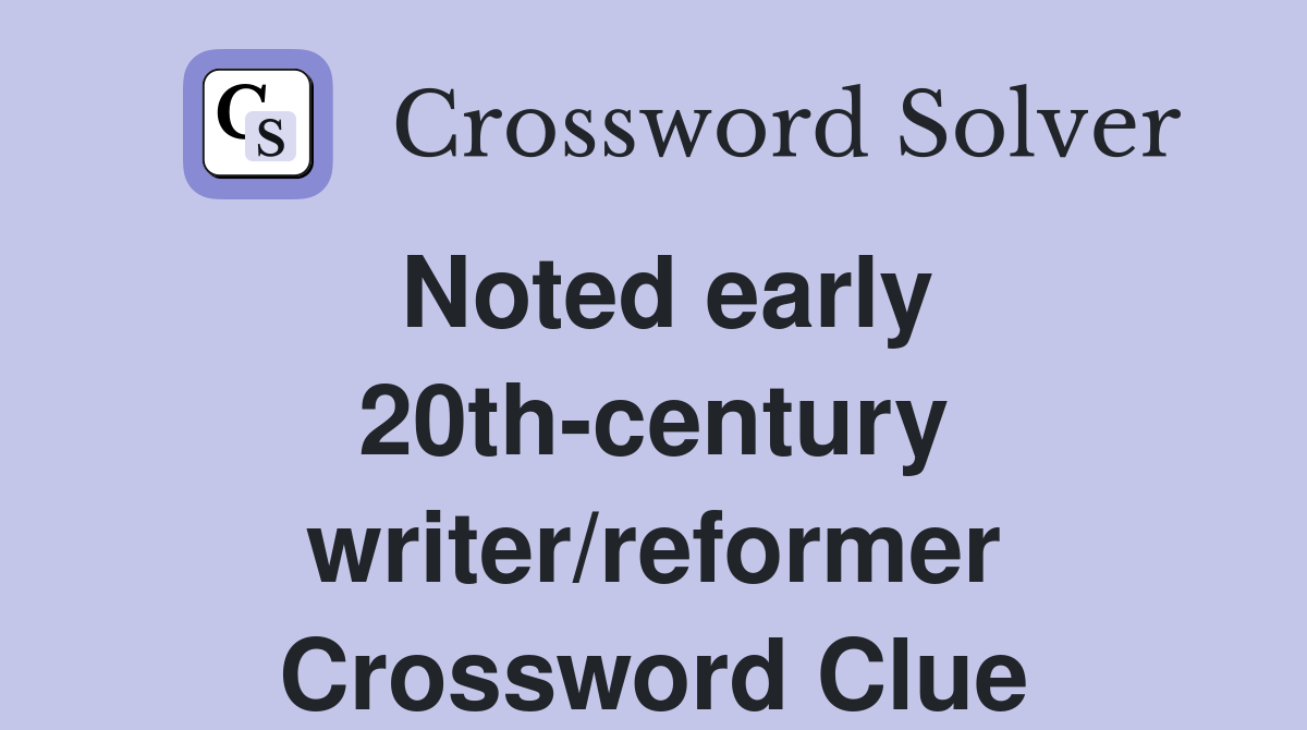 Noted early 20th-century writer/reformer Crossword Clue
